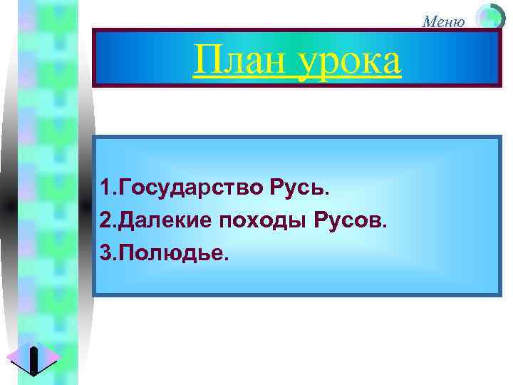 Меню План урока 1. Государство Русь. 2. Далекие походы Русов. 3. Полюдье. 