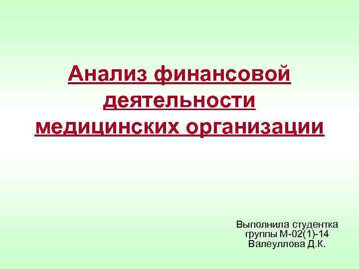 Анализ финансовой деятельности медицинских организации Выполнила студентка группы М-02(1)-14 Валеуллова Д. К. 