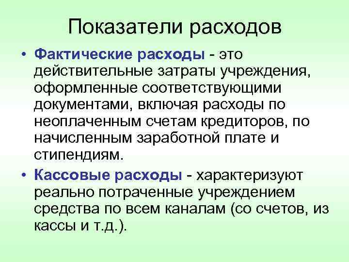Показатели расходов • Фактические расходы - это действительные затраты учреждения, оформленные соответствующими документами, включая