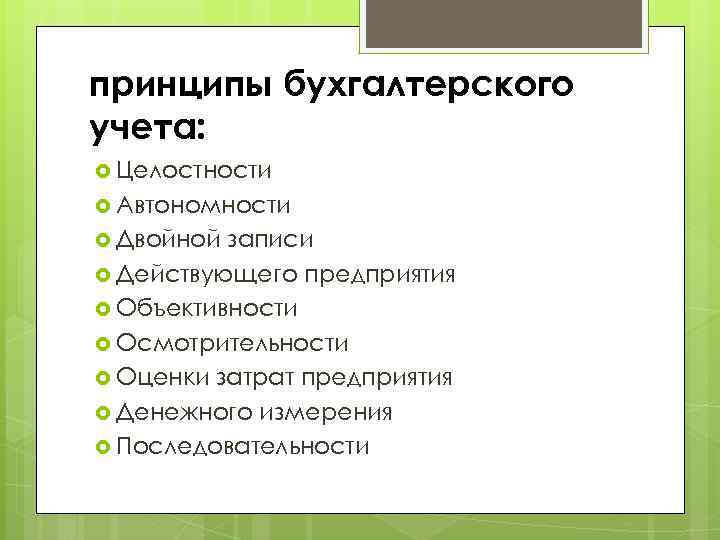 принципы бухгалтерского учета: Целостности Автономности Двойной записи Действующего предприятия Объективности Осмотрительности Оценки затрат предприятия