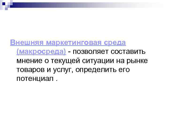 Внешняя маркетинговая среда (макросреда) - позволяет составить мнение о текущей ситуации на рынке товаров
