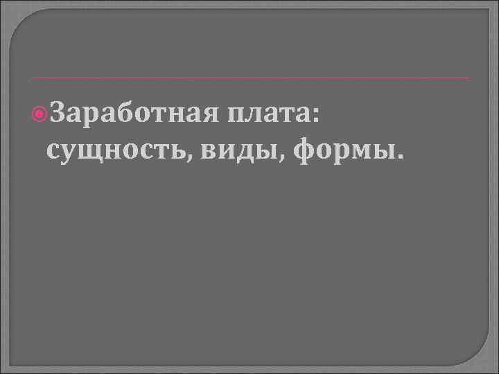  Заработная плата: сущность, виды, формы. 