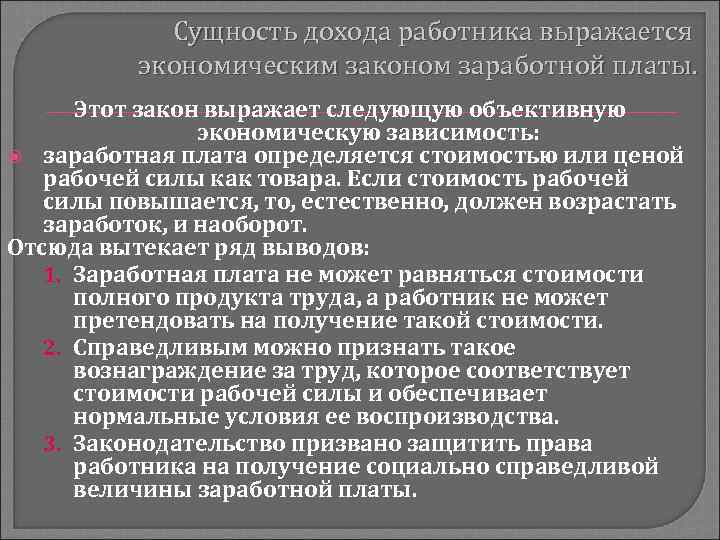 Сущность дохода работника выражается экономическим законом заработной платы. Этот закон выражает следующую объективную экономическую