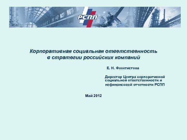  Корпоративная социальная ответственность в стратегии российских компаний Е. Н. Феоктистова Директор Центра корпоративной