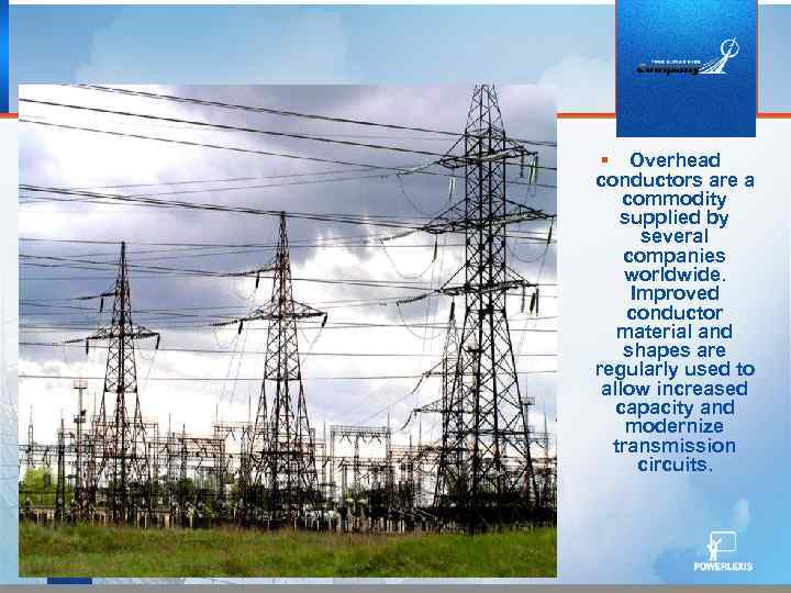 § Overhead conductors are a commodity supplied by several companies worldwide. Improved conductor material