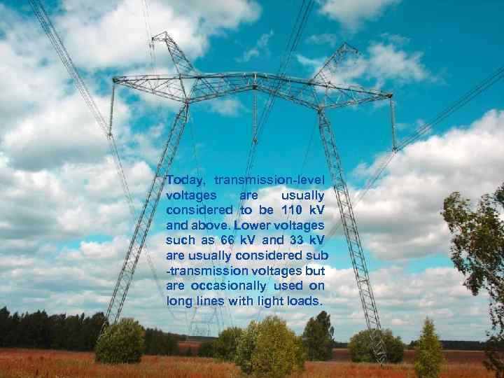 Today, transmission-level voltages are usually considered to be 110 k. V and above. Lower