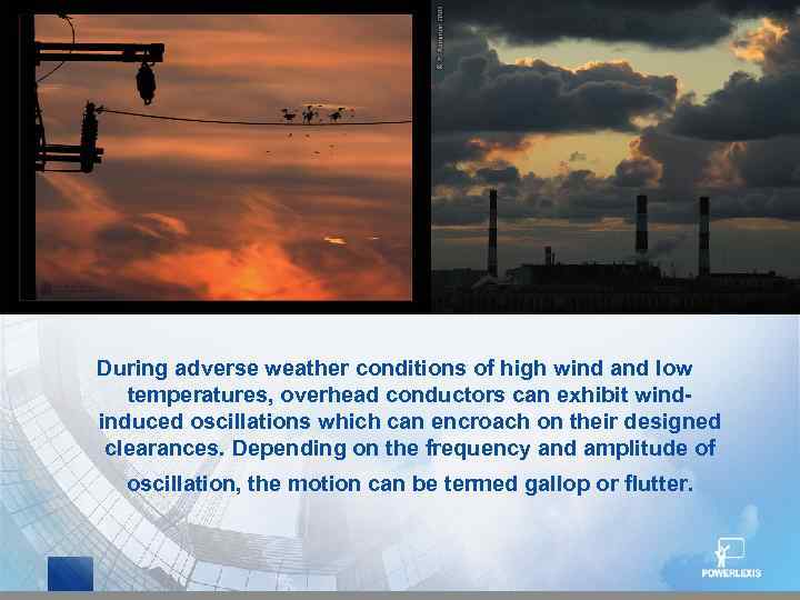 During adverse weather conditions of high wind and low temperatures, overhead conductors can exhibit