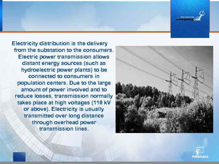 Electricity distribution is the delivery from the substation to the consumers. Electric power transmission