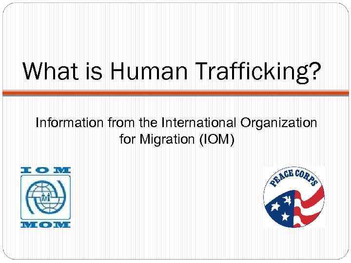 What is Human Trafficking? Information from the International Organization for Migration (IOM) 