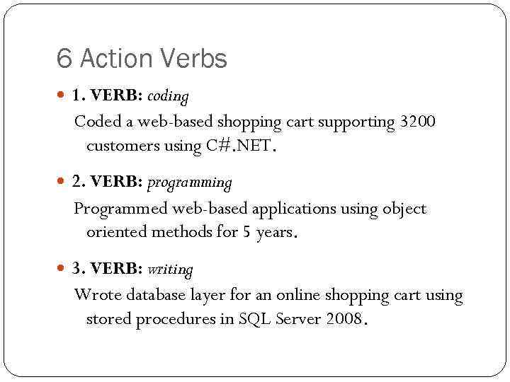 6 Action Verbs 1. VERB: coding Coded a web-based shopping cart supporting 3200 customers