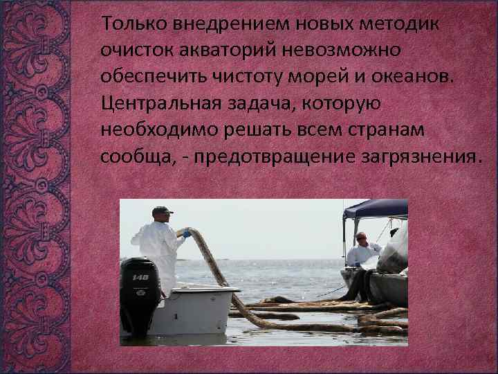 Только внедрением новых методик очисток акваторий невозможно обеспечить чистоту морей и океанов. Центральная задача,