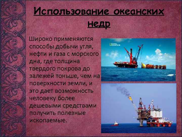 Использование океанских недр Широко применяются способы добычи угля, нефти и газа с морского дна,