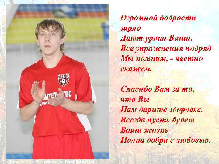 Огромной бодрости заряд Дают уроки Ваши. Все упражнения подряд Мы помним, - честно скажем.