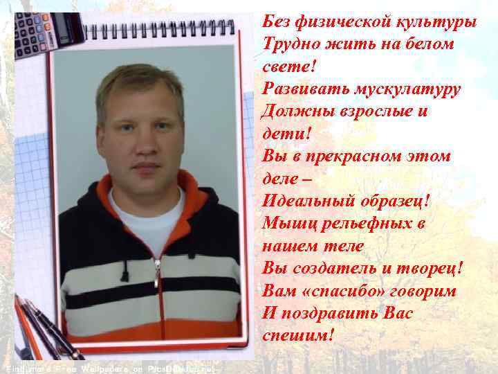 Без физической культуры Трудно жить на белом свете! Развивать мускулатуру Должны взрослые и дети!