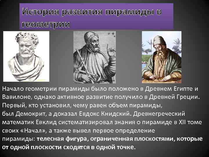 История развития пирамиды в геометрии Начало геометрии пирамиды было положено в Древнем Египте и