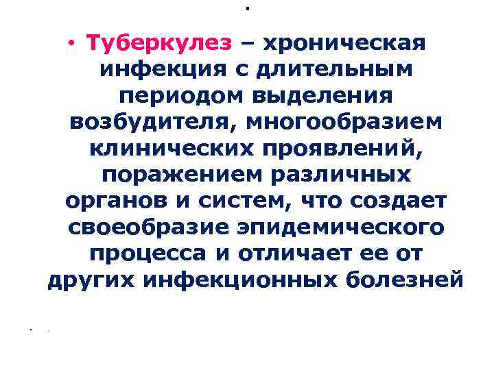 . • Туберкулез – хроническая инфекция с длительным периодом выделения возбудителя, многообразием клинических проявлений,