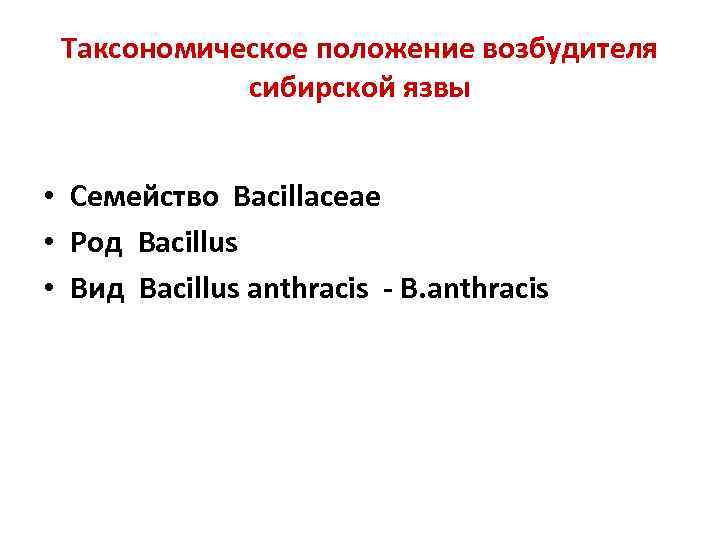 Таксономическое положение возбудителя сибирской язвы • Семейство Bacillaceae • Род Bacillus • Вид Bacillus