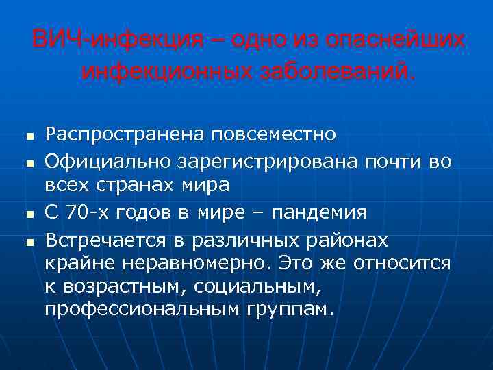 ВИЧ-инфекция – одно из опаснейших инфекционных заболеваний. n n Распространена повсеместно Официально зарегистрирована почти