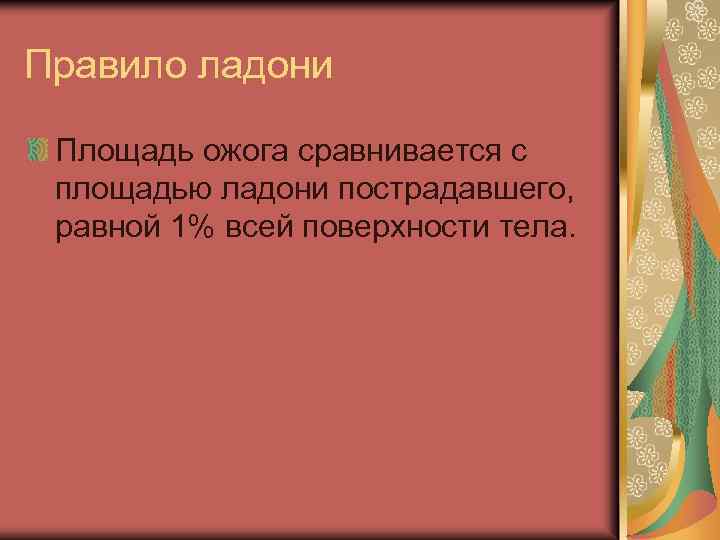 Правило ладони Площадь ожога сравнивается с площадью ладони пострадавшего, равной 1% всей поверхности тела.