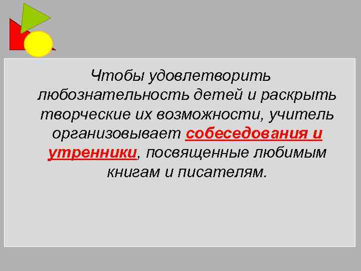 Чтобы удовлетворить любознательность детей и раскрыть творческие их возможности, учитель организовывает собеседования и утренники,