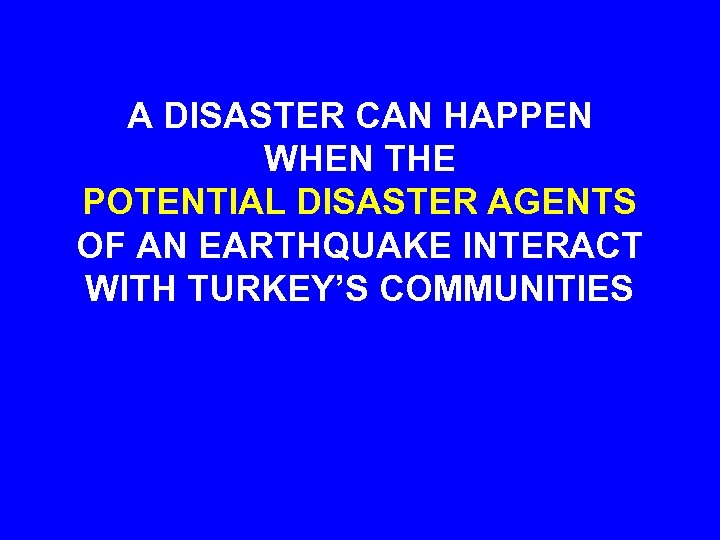 A DISASTER CAN HAPPEN WHEN THE POTENTIAL DISASTER AGENTS OF AN EARTHQUAKE INTERACT WITH