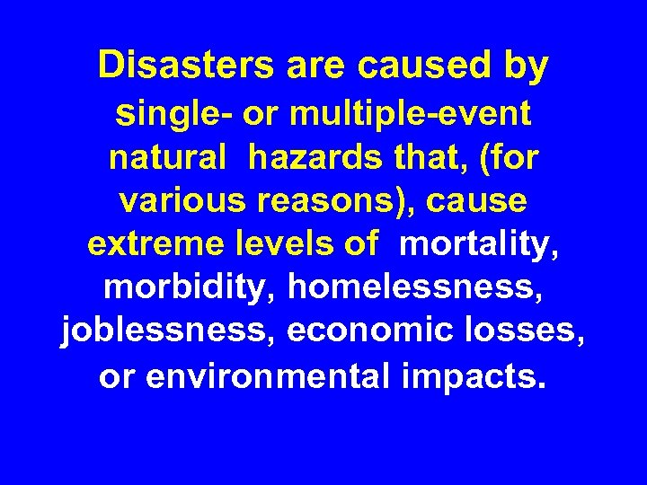 Disasters are caused by single- or multiple-event natural hazards that, (for various reasons), cause