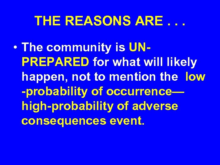 THE REASONS ARE. . . • The community is UNPREPARED for what will likely