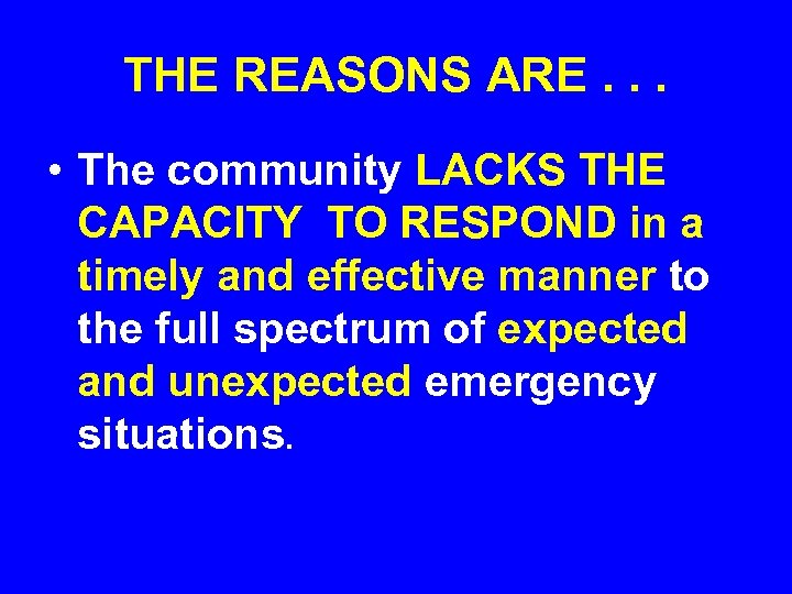 THE REASONS ARE. . . • The community LACKS THE CAPACITY TO RESPOND in