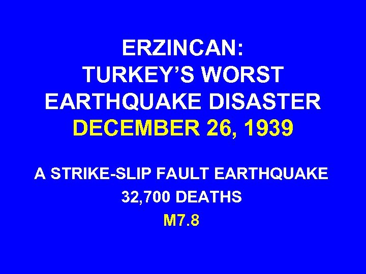 ERZINCAN: TURKEY’S WORST EARTHQUAKE DISASTER DECEMBER 26, 1939 A STRIKE-SLIP FAULT EARTHQUAKE 32, 700