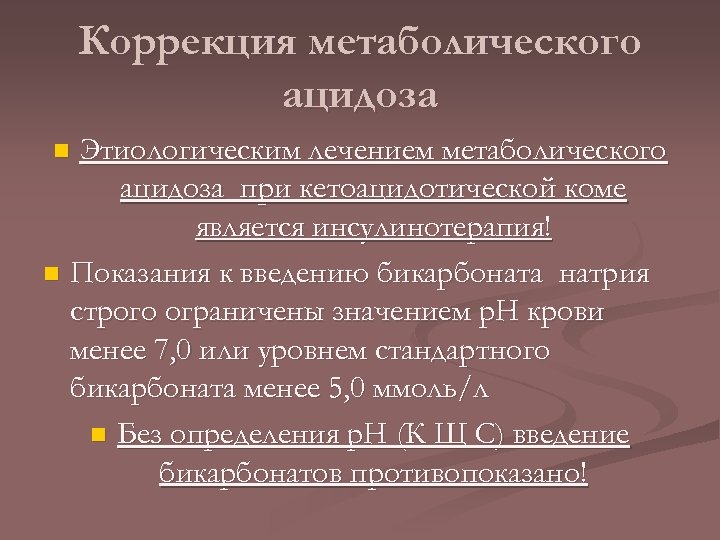 Коррекция метаболического ацидоза Этиологическим лечением метаболического ацидоза при кетоацидотической коме является инсулинотерапия! n Показания