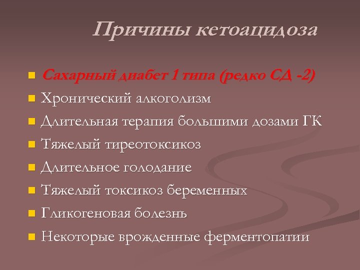 Причины кетоацидоза n Сахарный диабет 1 типа (редко СД -2) Хронический алкоголизм n Длительная