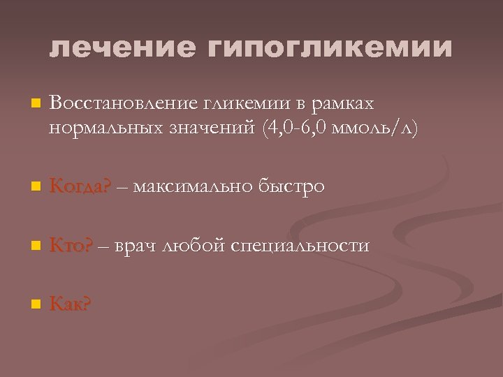 лечение гипогликемии n Восстановление гликемии в рамках нормальных значений (4, 0 -6, 0 ммоль/л)