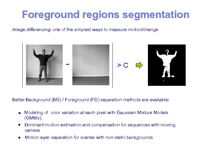 Foreground regions segmentation Image differencing: one of the simplest ways to measure motion/change -