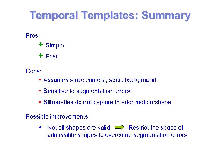 Temporal Templates: Summary Pros: + Simple + Fast Cons: - Assumes static camera, static