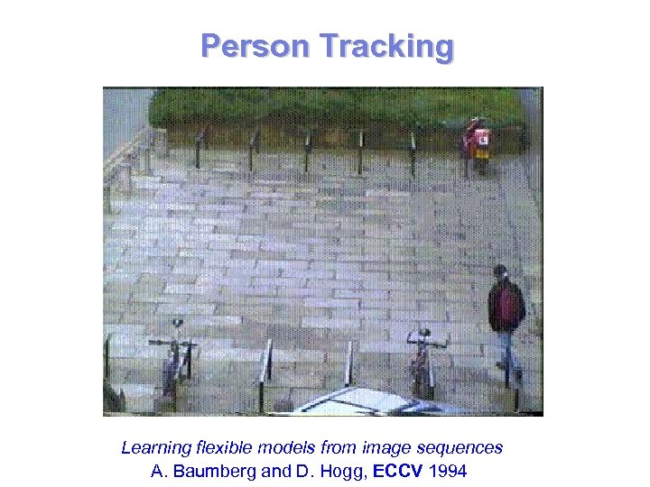 Person Tracking Learning flexible models from image sequences A. Baumberg and D. Hogg, ECCV