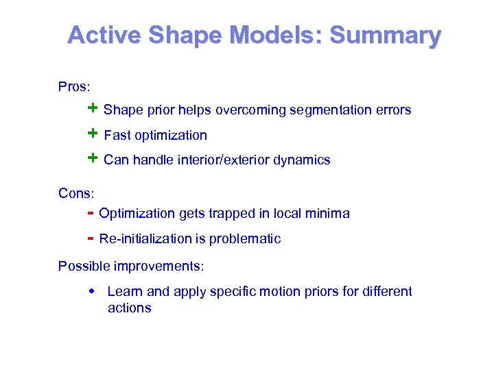 Active Shape Models: Summary Pros: + Shape prior helps overcoming segmentation errors + Fast