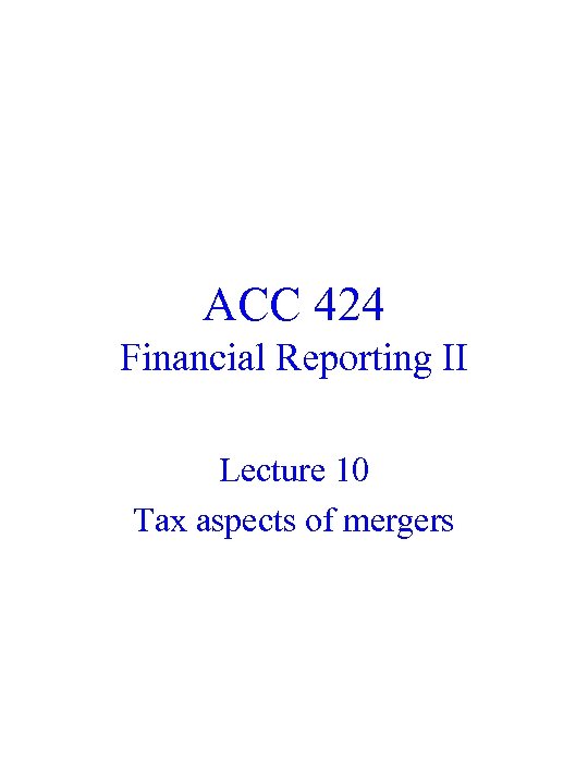 ACC 424 Financial Reporting II Lecture 10 Tax aspects of mergers 
