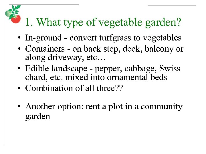 1. What type of vegetable garden? • In-ground - convert turfgrass to vegetables •