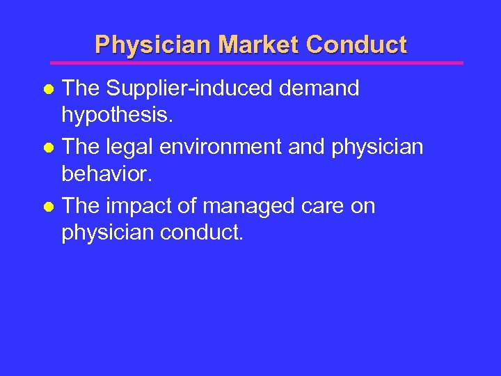 Physician Market Conduct The Supplier-induced demand hypothesis. l The legal environment and physician behavior.