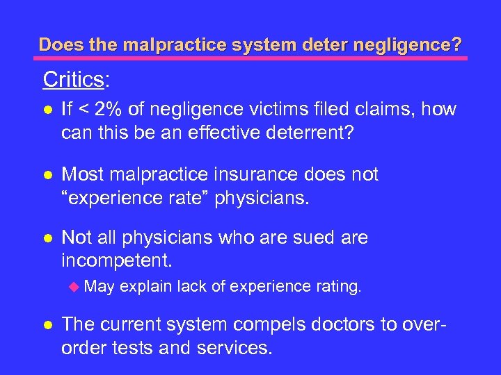 Does the malpractice system deter negligence? Critics: l If < 2% of negligence victims