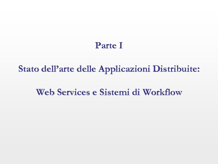 Parte I Stato dell’arte delle Applicazioni Distribuite: Web Services e Sistemi di Workflow 
