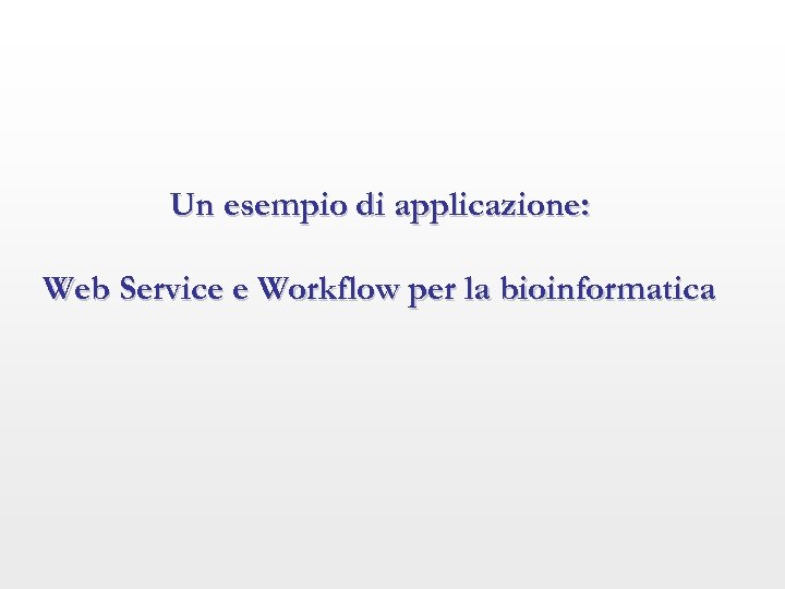 Un esempio di applicazione: Web Service e Workflow per la bioinformatica 