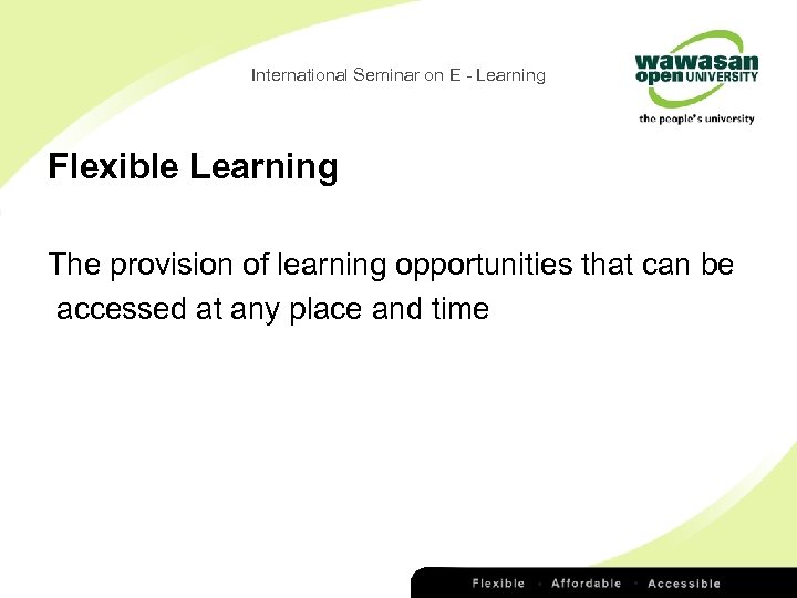International Seminar on E - Learning Flexible Learning The provision of learning opportunities that
