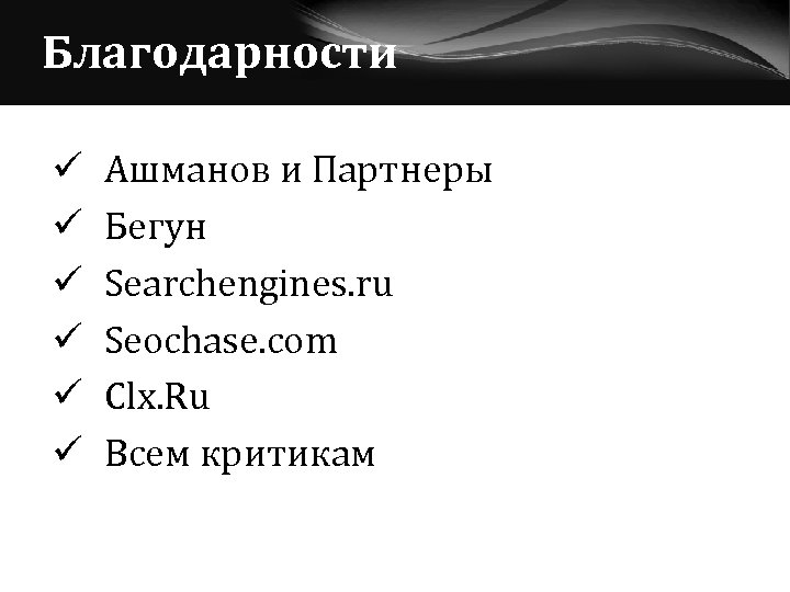 Благодарности ü ü ü Ашманов и Партнеры Бегун Searchengines. ru Seochase. com Clx. Ru