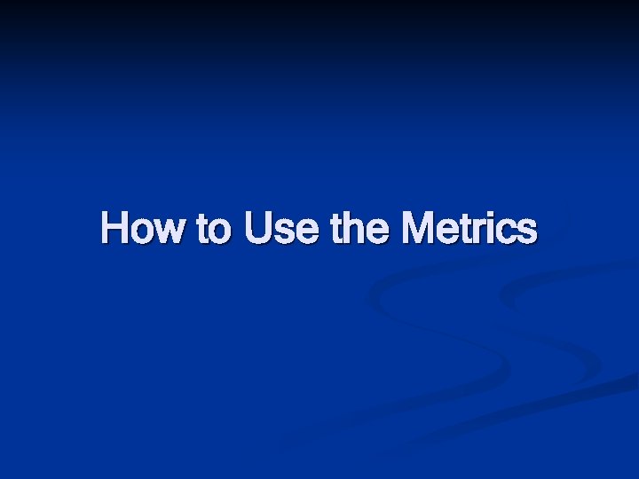 How to Use the Metrics 