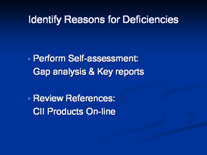 Identify Reasons for Deficiencies • Perform Self-assessment: Gap analysis & Key reports • Review