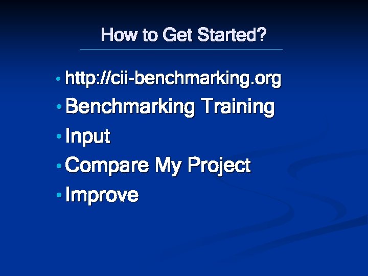 How to Get Started? • http: //cii-benchmarking. org • Benchmarking Training • Input •