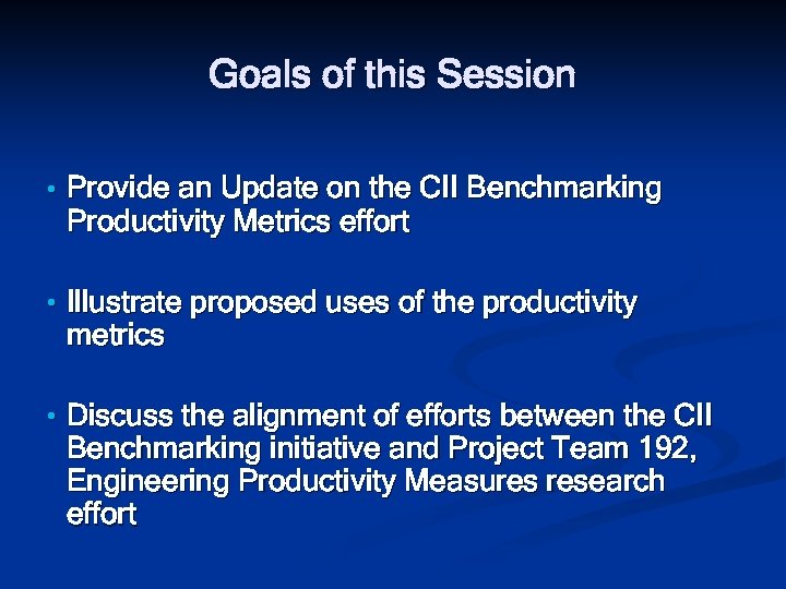Goals of this Session • Provide an Update on the CII Benchmarking Productivity Metrics