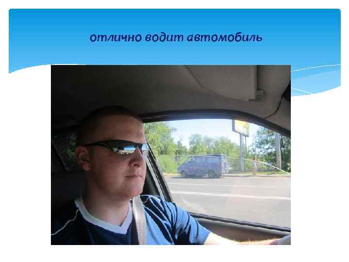 отлично водит автомобиль 
