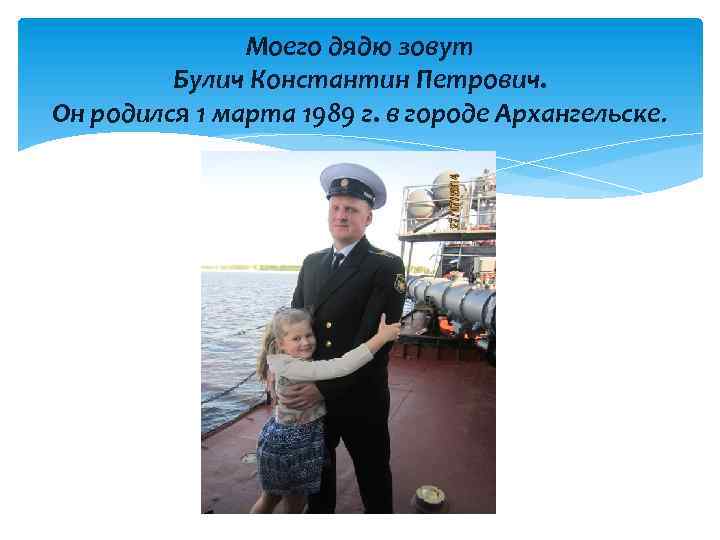 Моего дядю зовут Булич Константин Петрович. Он родился 1 марта 1989 г. в городе